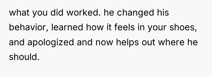 what you did worked. he changed his behavior, learned how...