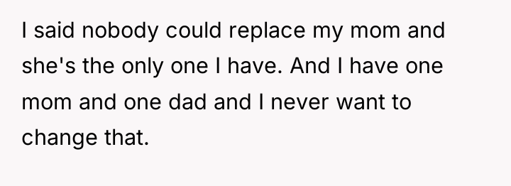 I said nobody could replace my mom and she's the...
