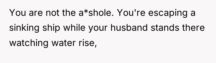 You are not the a*shole. You're escaping a sinking ship...