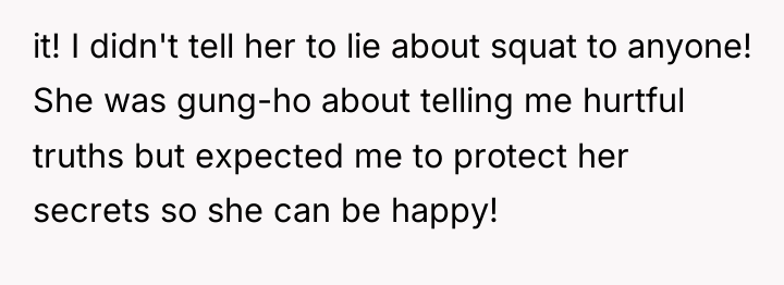 it! I didn't tell her to lie about squat to...