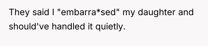They said I "embarra*sed" my daughter and should've handled it...