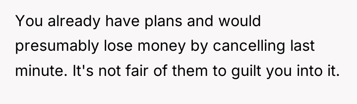 You already have plans and would presumably lose money by...