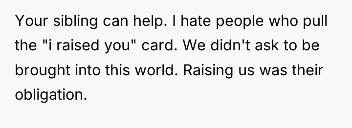 Your sibling can help. I hate people who pull the...