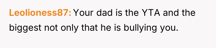 Leolioness87 Your dad is the YTA and the biggest not...