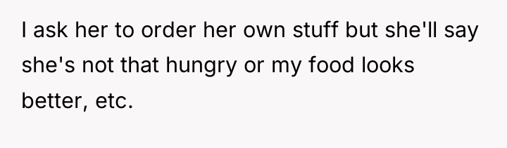 I ask her to order her own stuff but she'll...