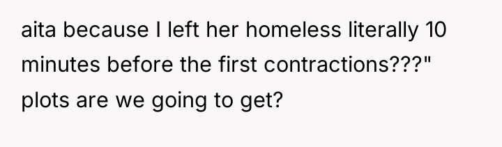 aita because I left her homeless literally 10 minutes before...