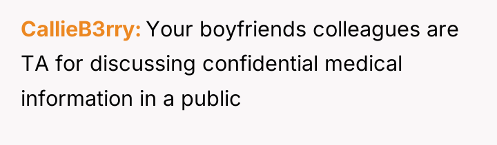 CallieB3rry Your boyfriends colleagues are TA for discussing confidential medical...