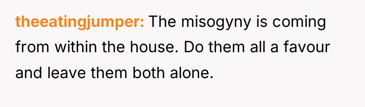 theeatingjumper The misogyny is coming from within the house. Do...