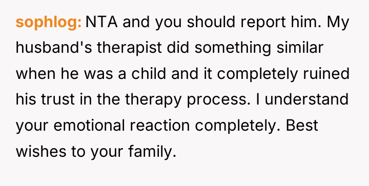 sophlog NTA and you should report him. My husband's therapist...