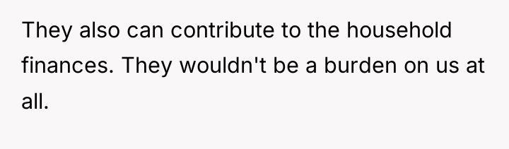 They also can contribute to the household finances. They wouldn't...