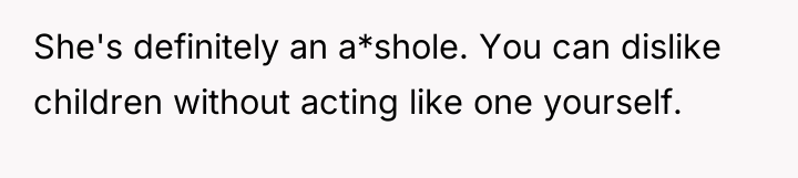 She's definitely an a*shole. You can dislike children without acting...