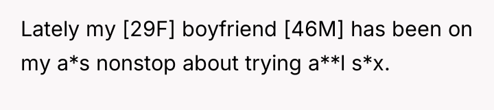 Lately my [29F] boyfriend [46M] has been on my a*s...