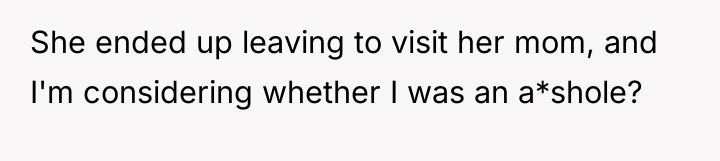 She ended up leaving to visit her mom, and I'm...
