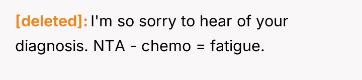 [deleted] I'm so sorry to hear of your diagnosis. NTA...