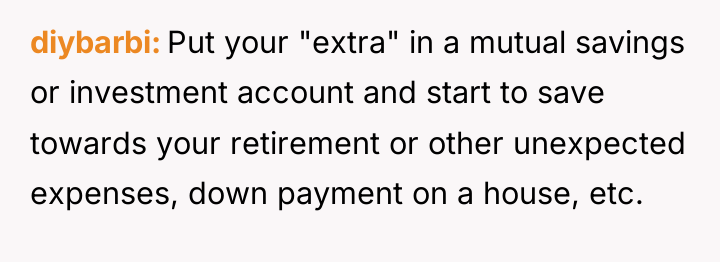 diybarbi Put your "extra" in a mutual savings or investment...