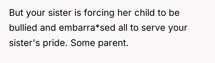 But your sister is forcing her child to be bullied...
