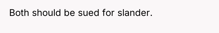 Both should be sued for slander.