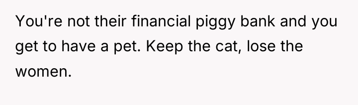 You're not their financial piggy bank and you get to...