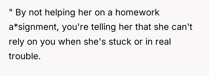 " By not helping her on a homework a*signment, you're...