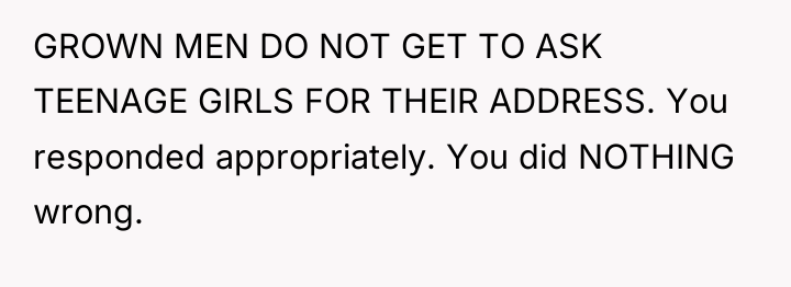 GROWN MEN DO NOT GET TO ASK TEENAGE GIRLS FOR...