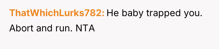 ThatWhichLurks782 He baby trapped you. Abort and run. NTA
