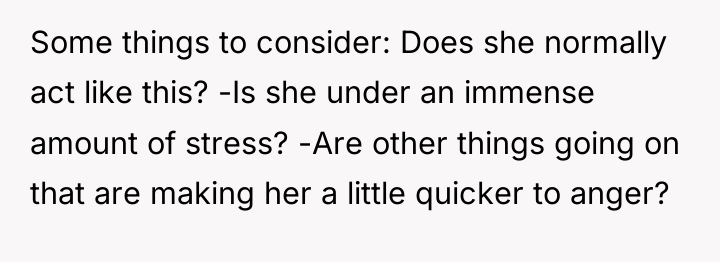 Some things to consider: Does she normally act like this?...