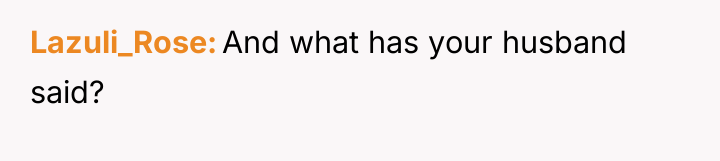 Lazuli_Rose And what has your husband said?