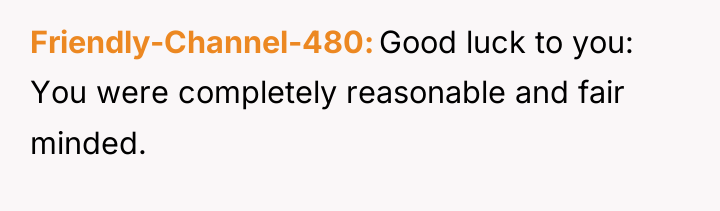 Friendly-Channel-480 Good luck to you: You were completely reasonable and...