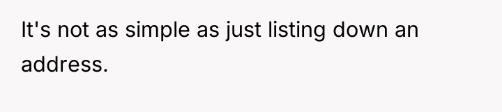 It's not as simple as just listing down an address.