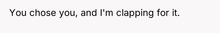 You chose you, and I'm clapping for it.