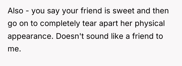 Also - you say your friend is sweet and then...