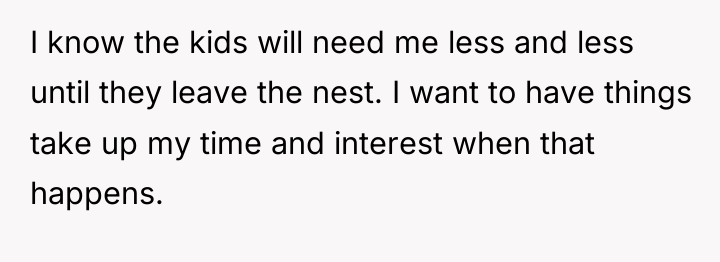 I know the kids will need me less and less...
