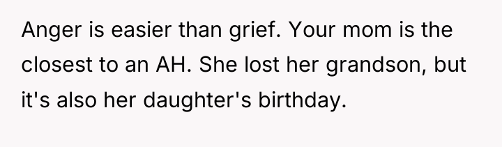 Anger is easier than grief. Your mom is the closest...