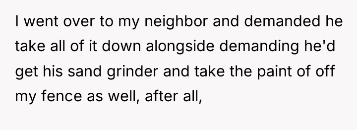 I went over to my neighbor and demanded he take...