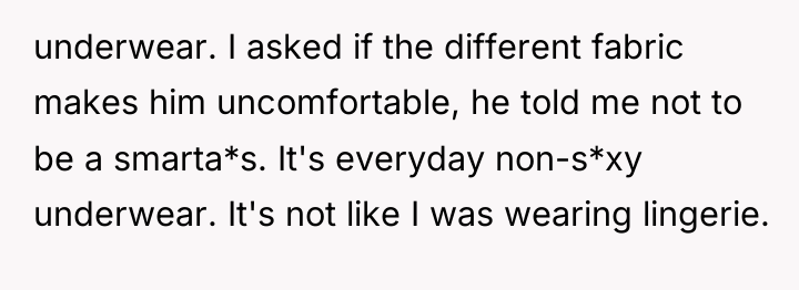 underwear. I asked if the different fabric makes him uncomfortable,...