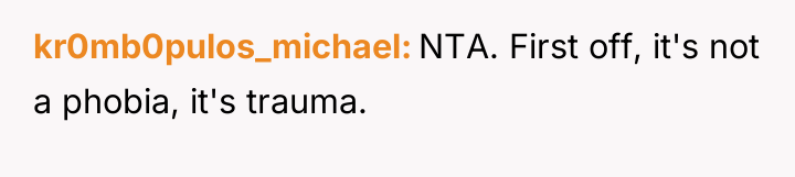 kr0mb0pulos_michael NTA. First off, it's not a phobia, it's trauma.