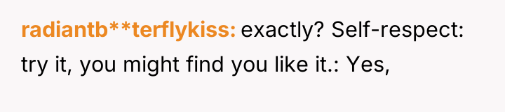 radiantb**terflykiss exactly? Self-respect: try it, you might find you like...