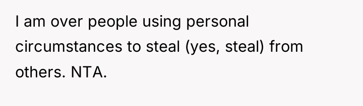 I am over people using personal circumstances to steal (yes,...