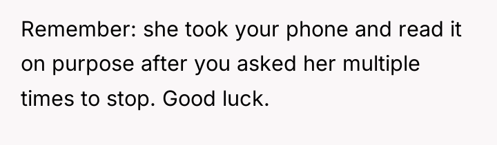 Remember: she took your phone and read it on purpose...