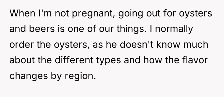 When I'm not pregnant, going out for oysters and beers...