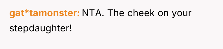 gat*tamonster NTA. The cheek on your stepdaughter!