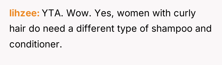 lihzee YTA. Wow. Yes, women with curly hair do need...