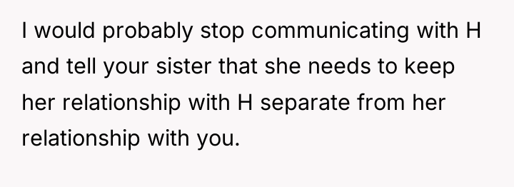 I would probably stop communicating with H and tell your...