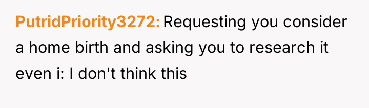 PutridPriority3272 Requesting you consider a home birth and asking you...
