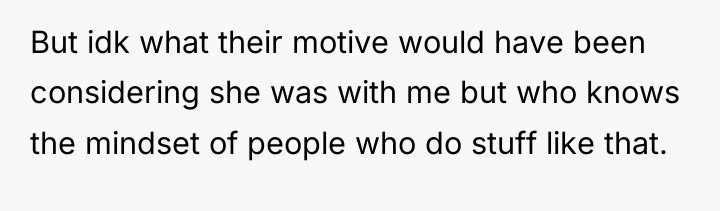 But idk what their motive would have been considering she...