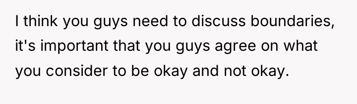I think you guys need to discuss boundaries, it's important...