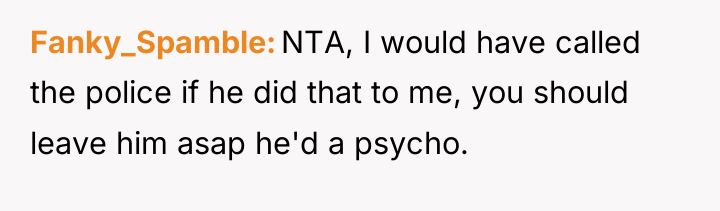 Fanky_Spamble NTA, I would have called the police if he...