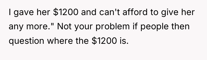 I gave her $1200 and can't afford to give her...