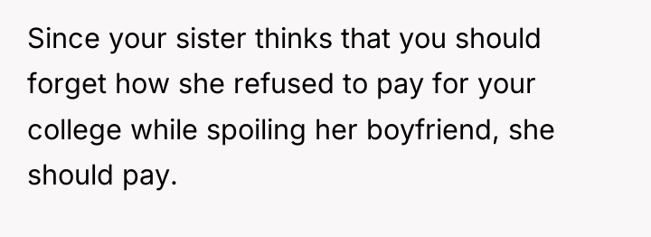 Since your sister thinks that you should forget how she...