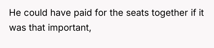 He could have paid for the seats together if it...